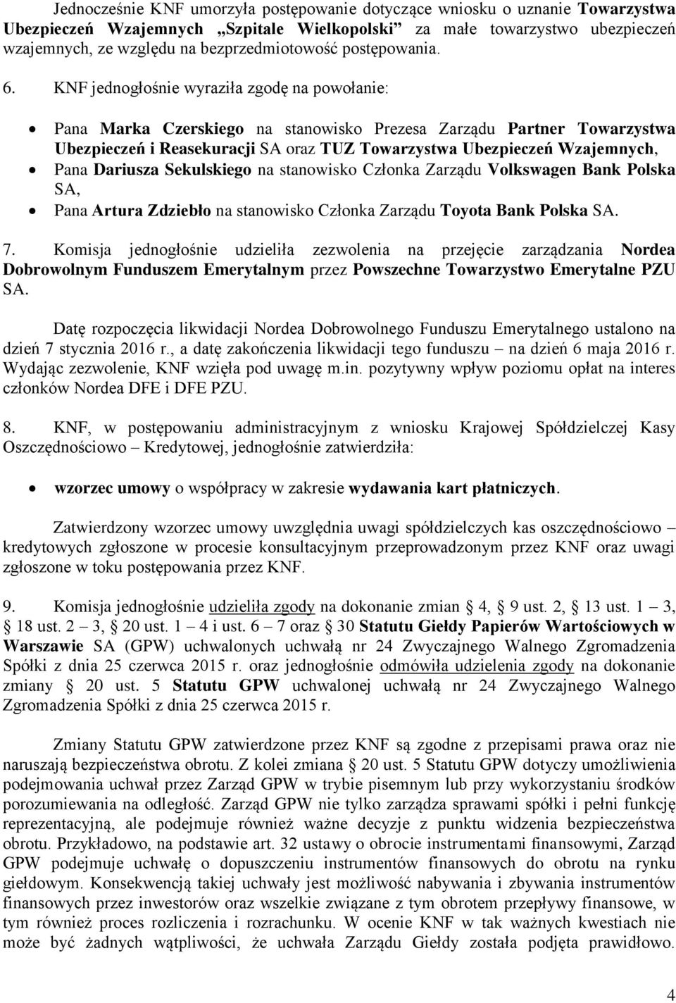 KNF jednogłośnie wyraziła zgodę na powołanie: Pana Marka Czerskiego na stanowisko Prezesa Zarządu Partner Towarzystwa Ubezpieczeń i Reasekuracji SA oraz TUZ Towarzystwa Ubezpieczeń Wzajemnych, Pana