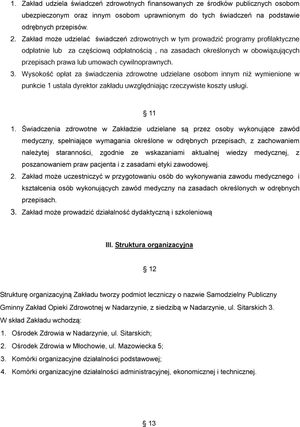 cywilnoprawnych. 3. Wysokość opłat za świadczenia zdrowotne udzielane osobom innym niż wymienione w punkcie 1 ustala dyrektor zakładu uwzględniając rzeczywiste koszty usługi. 11 1.