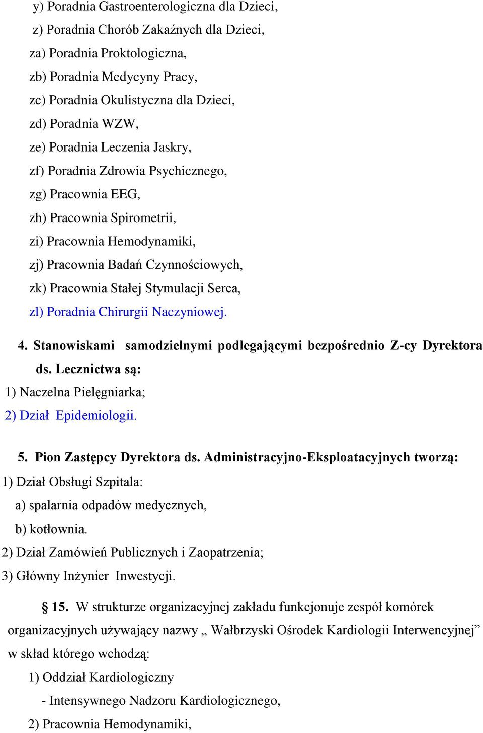 Stymulacji Serca, zl) Poradnia Chirurgii Naczyniowej. 4. Stanowiskami samodzielnymi podlegającymi bezpośrednio Z-cy Dyrektora ds. Lecznictwa są: 1) Naczelna Pielęgniarka; 2) Dział Epidemiologii. 5.
