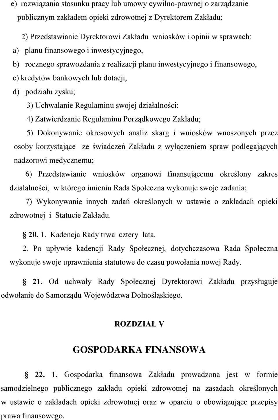 działalności; 4) Zatwierdzanie Regulaminu Porządkowego Zakładu; 5) Dokonywanie okresowych analiz skarg i wniosków wnoszonych przez osoby korzystające ze świadczeń Zakładu z wyłączeniem spraw