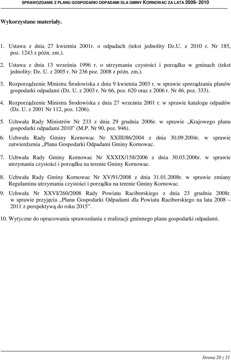 w sprawie sporządzania planów gospodarki odpadami (Dz. U. z 2003 r. Nr 66, poz. 620 oraz z 2006 r. Nr 46, poz. 333). 4. Rozporządzenie Ministra Środowiska z dnia 27 września 2001 r.