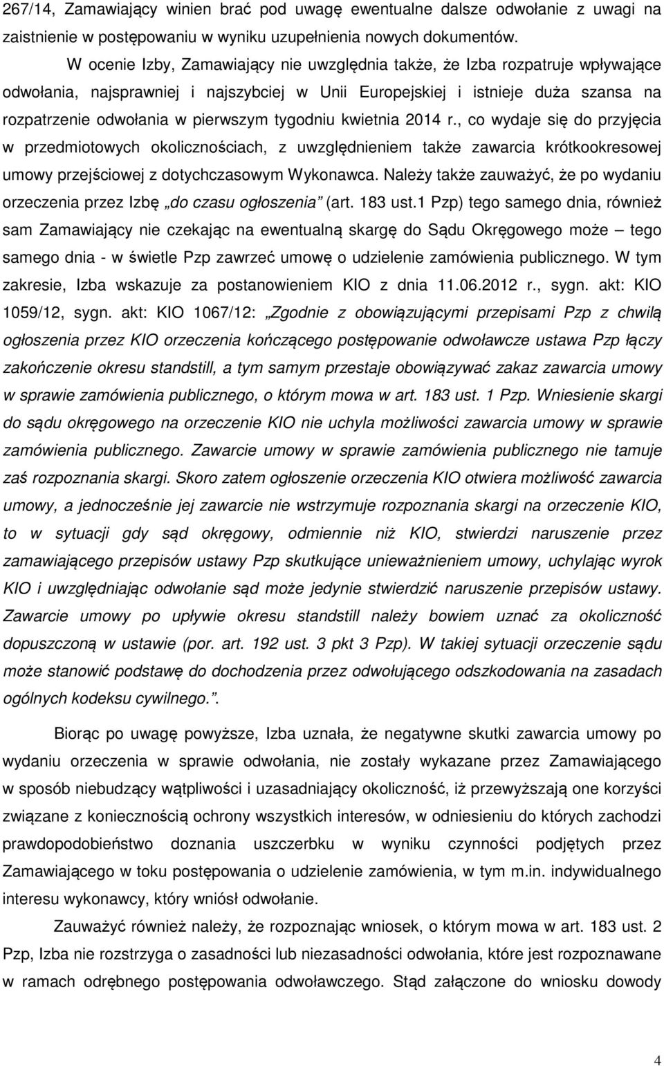 tygodniu kwietnia 2014 r., co wydaje się do przyjęcia w przedmiotowych okolicznościach, z uwzględnieniem także zawarcia krótkookresowej umowy przejściowej z dotychczasowym Wykonawca.