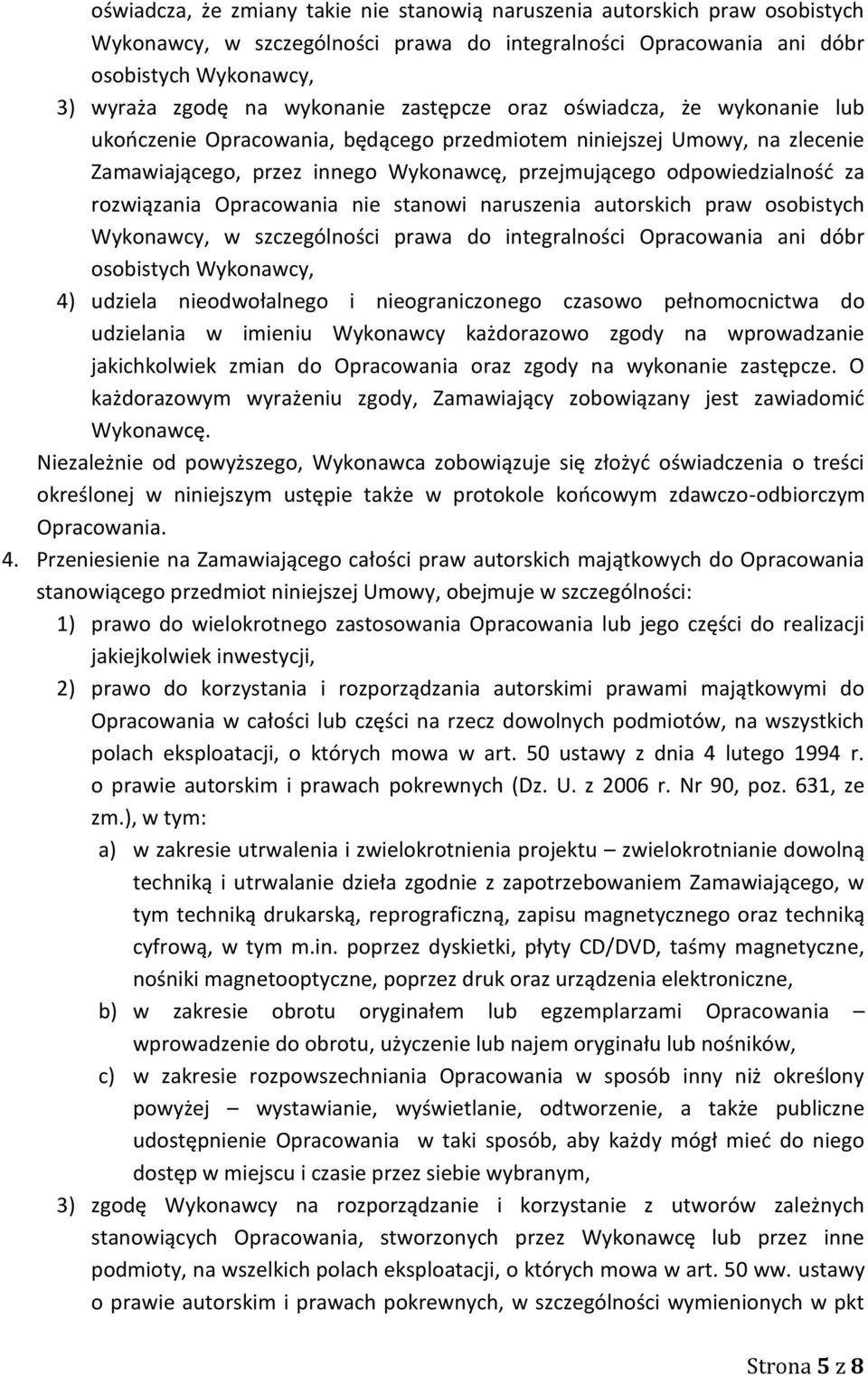 rozwiązania Opracowania nie stanowi naruszenia autorskich praw osobistych Wykonawcy, w szczególności prawa do integralności Opracowania ani dóbr osobistych Wykonawcy, 4) udziela nieodwołalnego i