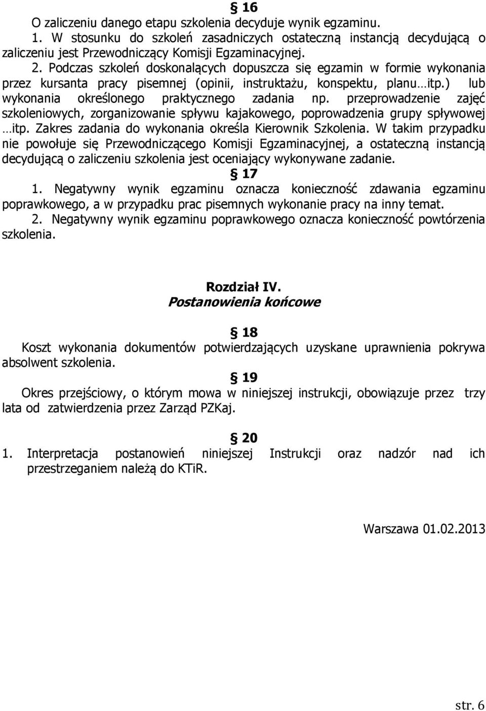 przeprowadzenie zajęć szkoleniowych, zorganizowanie spływu kajakowego, poprowadzenia grupy spływowej itp. Zakres zadania do wykonania określa Kierownik Szkolenia.