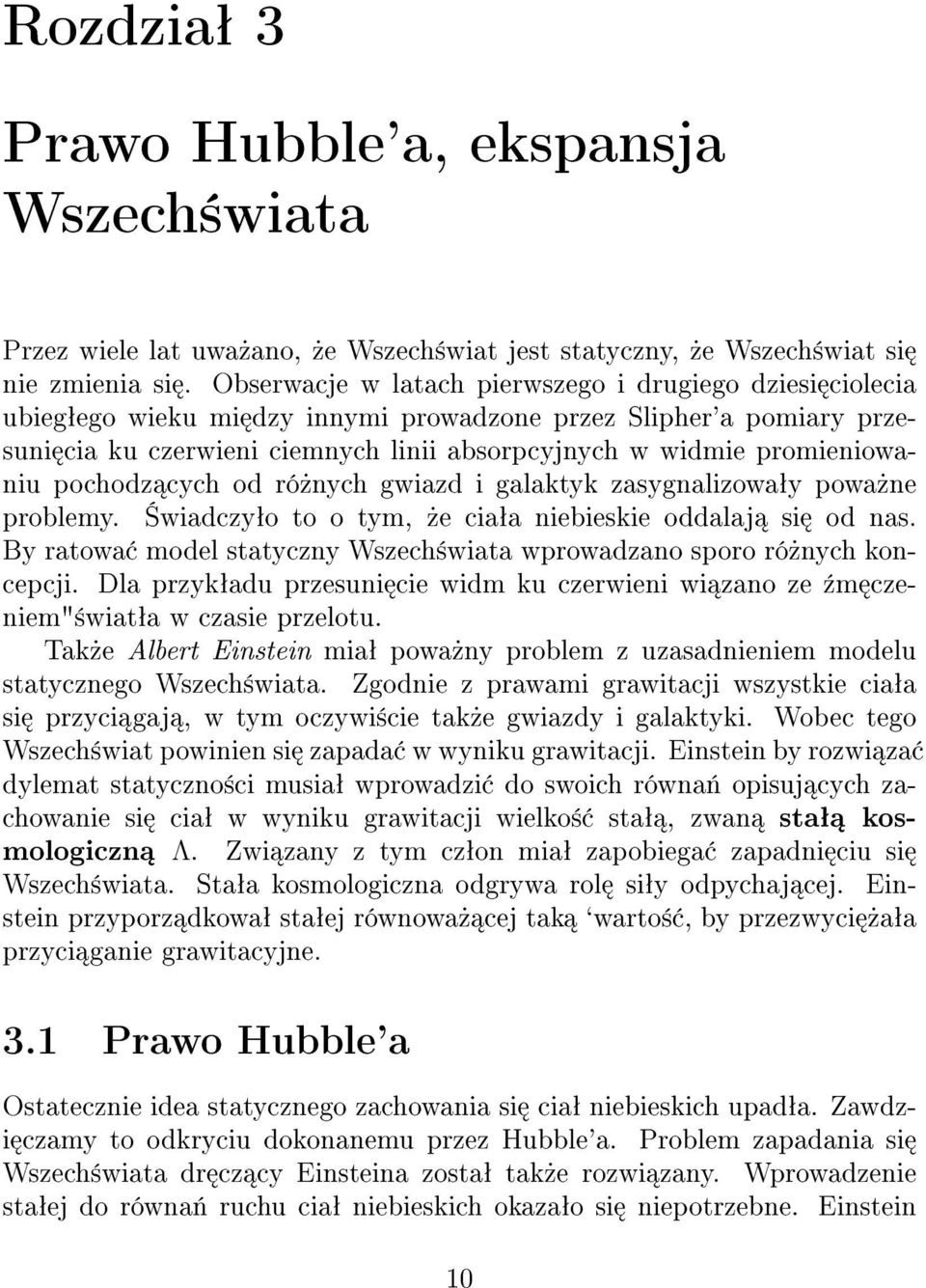 promieniowaniu pochodz cych od ró»nych gwiazd i galaktyk zasygnalizowaªy powa»ne problemy. wiadczyªo to o tym,»e ciaªa niebieskie oddalaj si od nas.