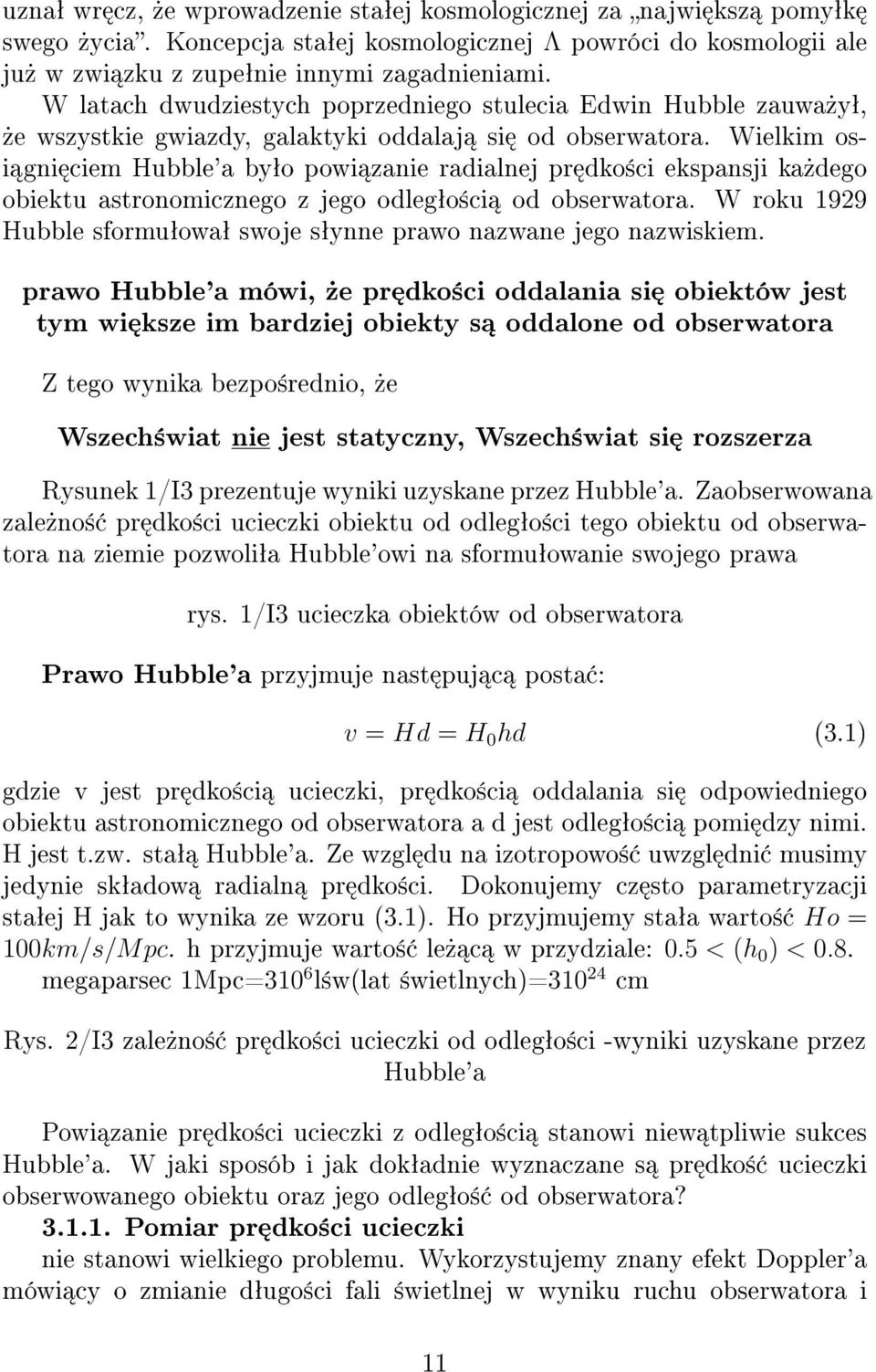 Wielkim osi gni ciem Hubble'a byªo powi zanie radialnej pr dko±ci ekspansji ka»dego obiektu astronomicznego z jego odlegªo±ci od obserwatora.