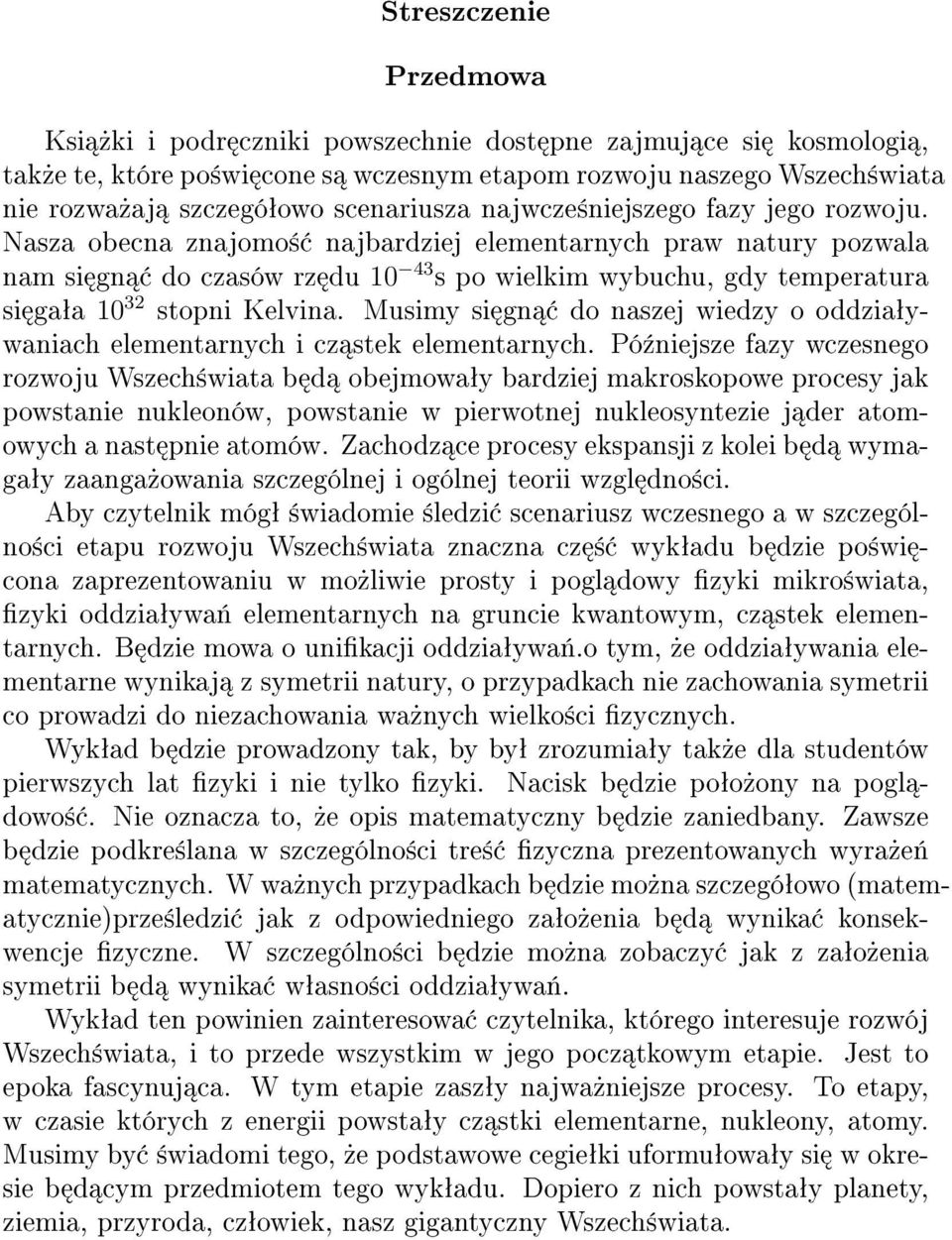 Nasza obecna znajomo± najbardziej elementarnych praw natury pozwala nam si gn do czasów rz du 10 s po wielkim wybuchu, gdy temperatura si gaªa 43 10 stopni Kelvina.