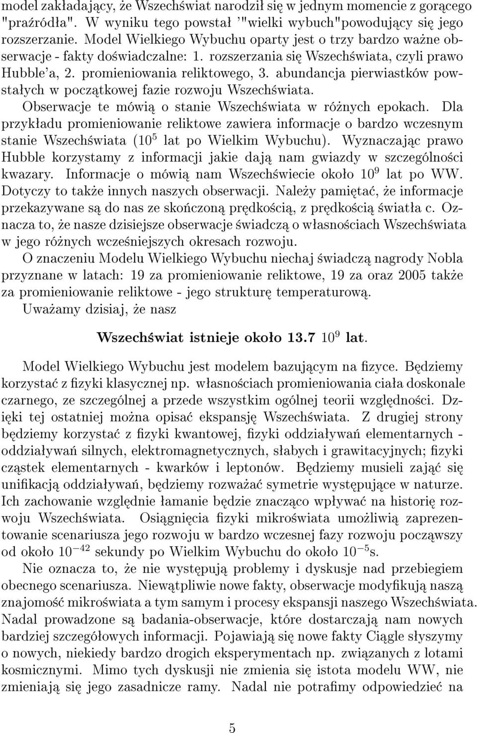 abundancja pierwiastków powstaªych w pocz tkowej fazie rozwoju Wszech±wiata. Obserwacje te mówi o stanie Wszech±wiata w ró»nych epokach.