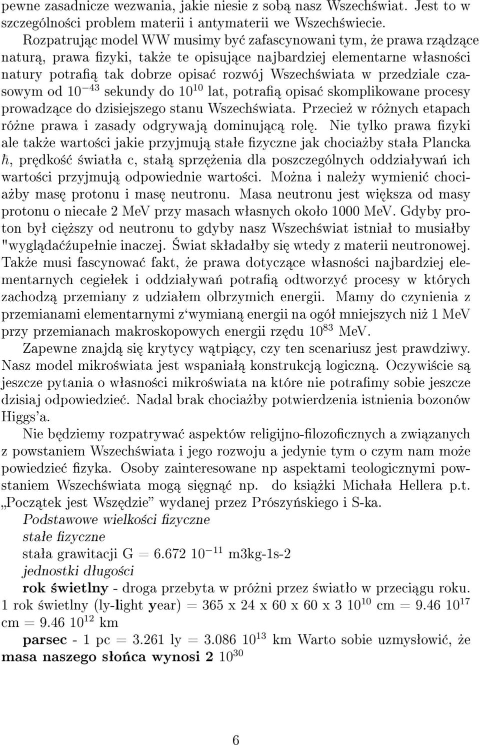 czasowym od 10 sekundy do 43 10 lat, potra opisa skomplikowane procesy prowadz ce do dzisiejszego stanu 10 Wszech±wiata. Przecie» w ró»nych etapach ró»ne prawa i zasady odgrywaj dominuj c rol.