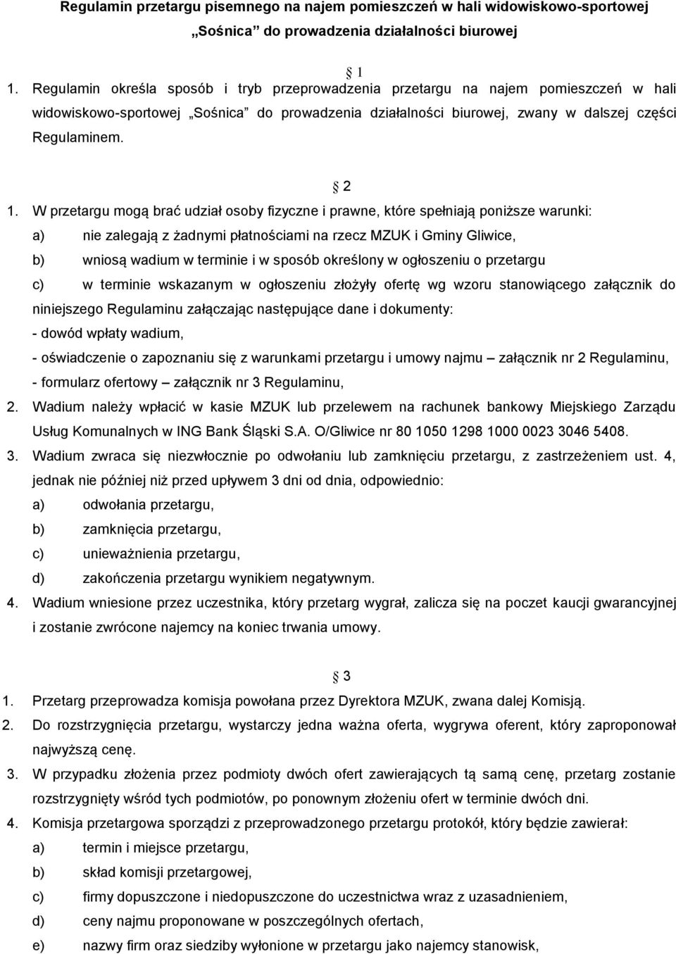 W przetargu mogą brać udział osoby fizyczne i prawne, które spełniają poniższe warunki: a) nie zalegają z żadnymi płatnościami na rzecz MZUK i Gminy Gliwice, b) wniosą wadium w terminie i w sposób