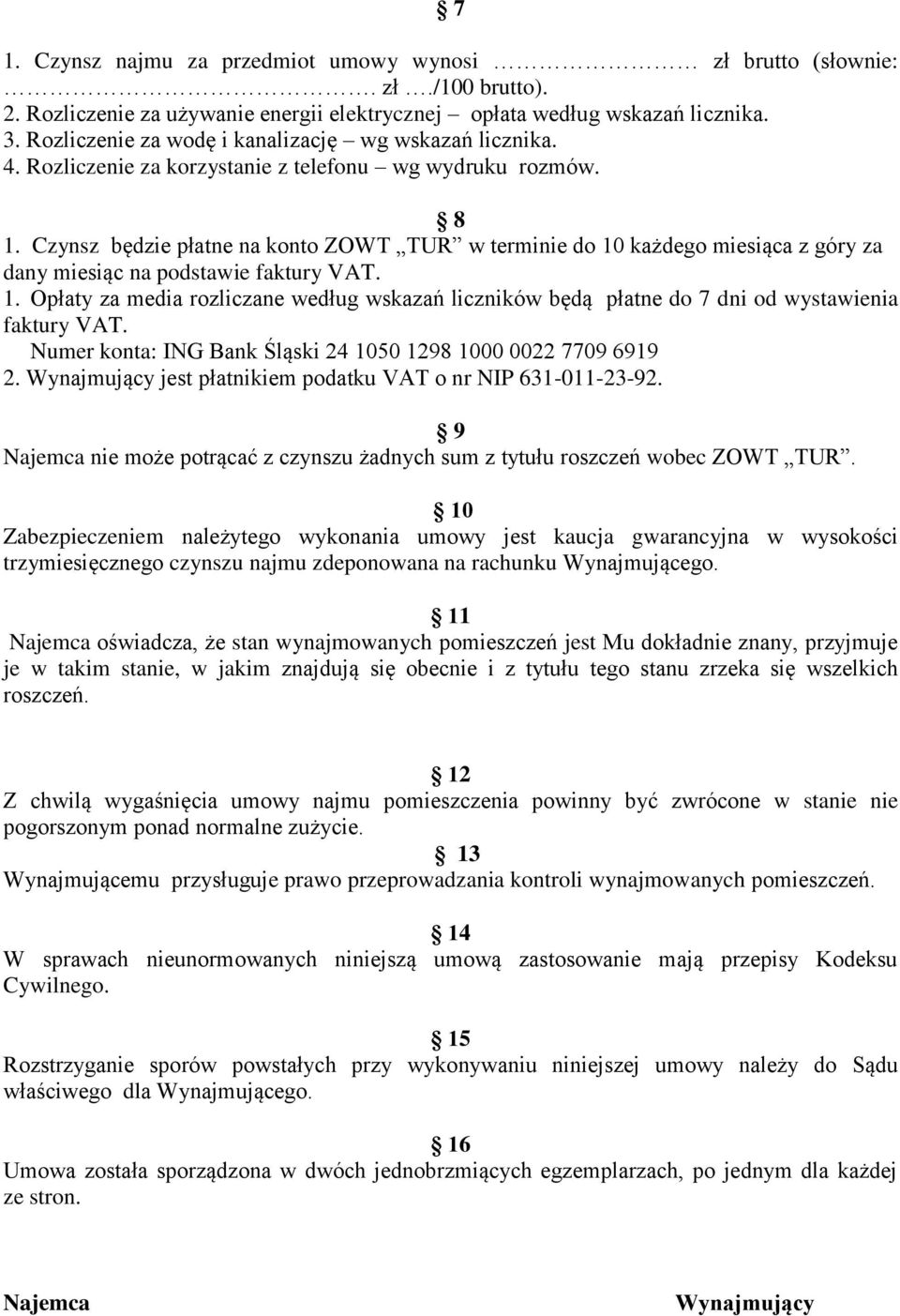 Czynsz będzie płatne na konto ZOWT TUR w terminie do 10 każdego miesiąca z góry za dany miesiąc na podstawie faktury VAT. 1. Opłaty za media rozliczane według wskazań liczników będą płatne do 7 dni od wystawienia faktury VAT.