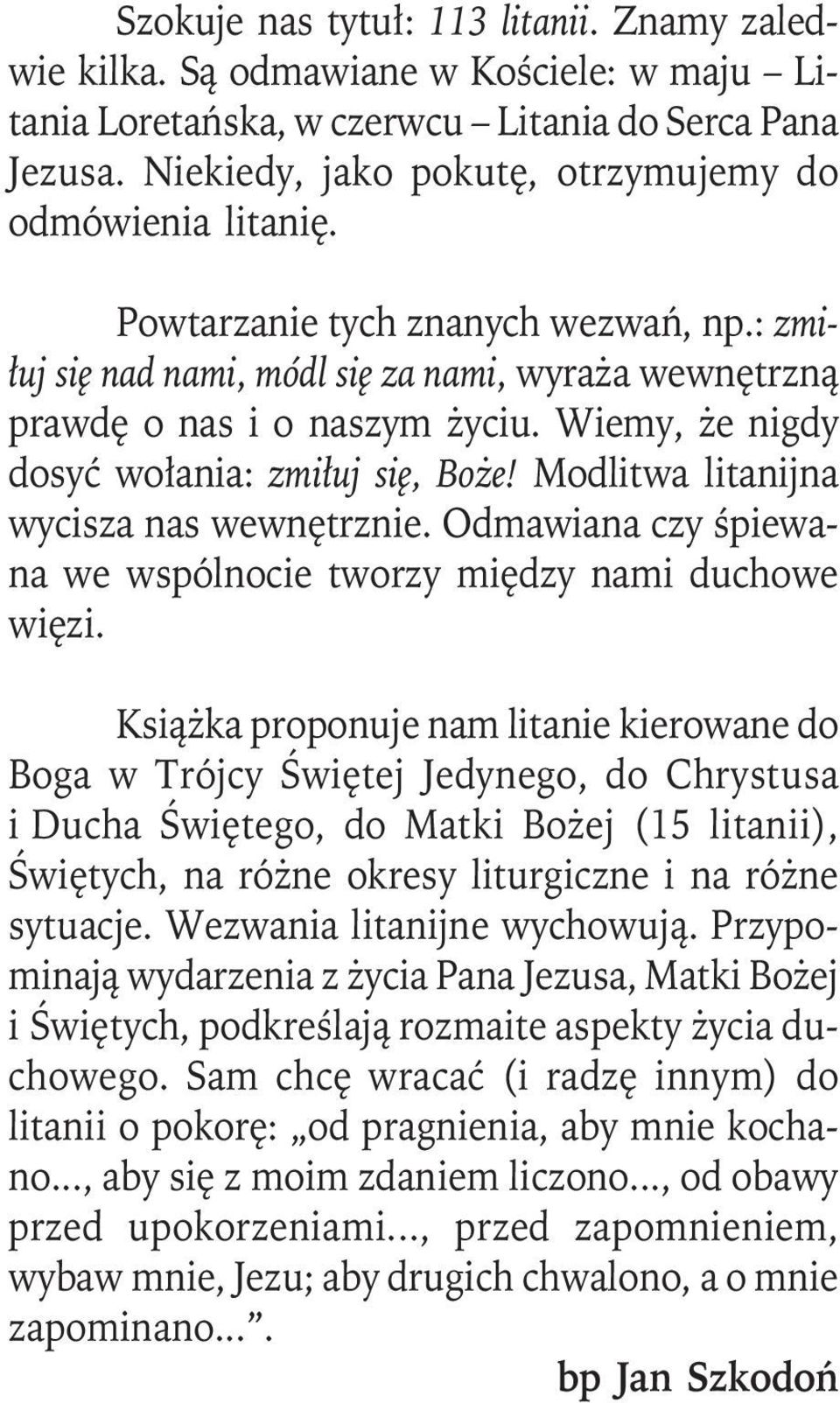 Wiemy, że nigdy dosyć wołania: zmiłuj się, Boże! Modlitwa litanijna wycisza nas wewnętrznie. Odmawiana czy śpiewana we wspólnocie tworzy między nami duchowe więzi.