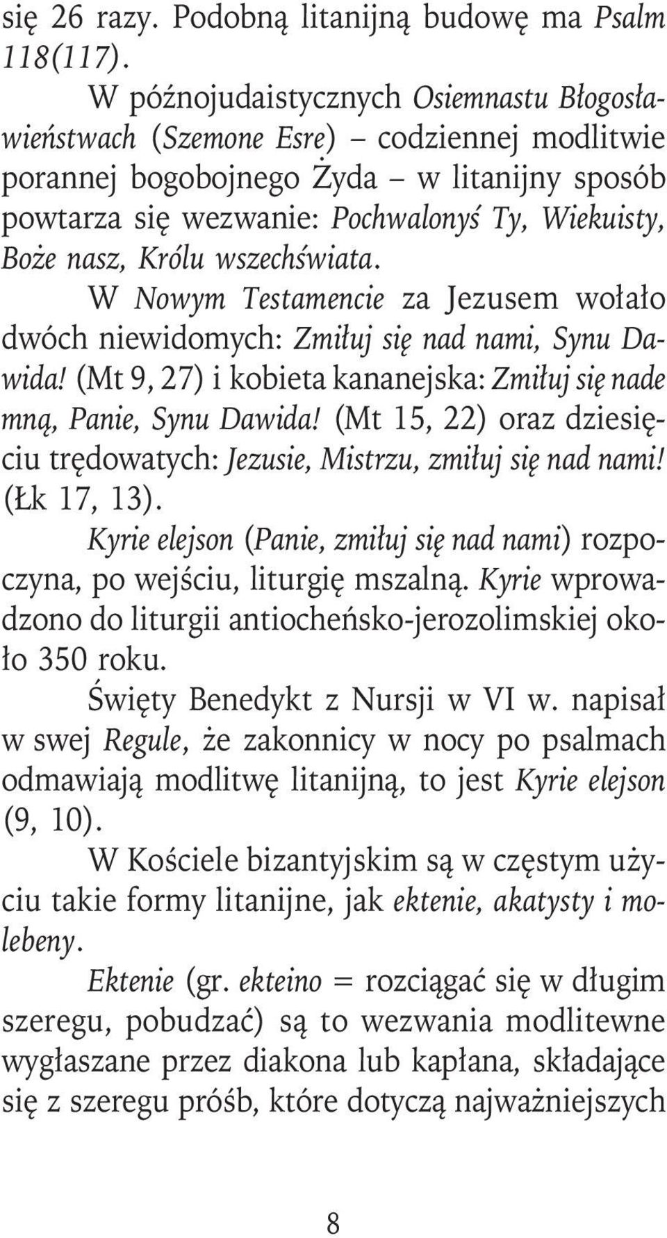 wszechświata. W Nowym Testamencie za Jezusem wołało dwóch niewidomych: Zmiłuj się nad nami, Synu Dawida! (Mt 9, 27) i kobieta kananejska: Zmiłuj się nade mną, Panie, Synu Dawida!