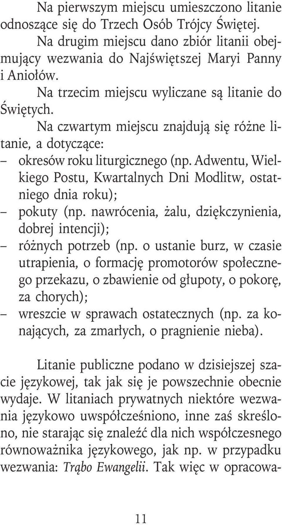 Adwentu, Wielkiego Postu, Kwartalnych Dni Modlitw, ostatniego dnia roku); pokuty (np. nawrócenia, żalu, dziękczynienia, dobrej intencji); różnych potrzeb (np.