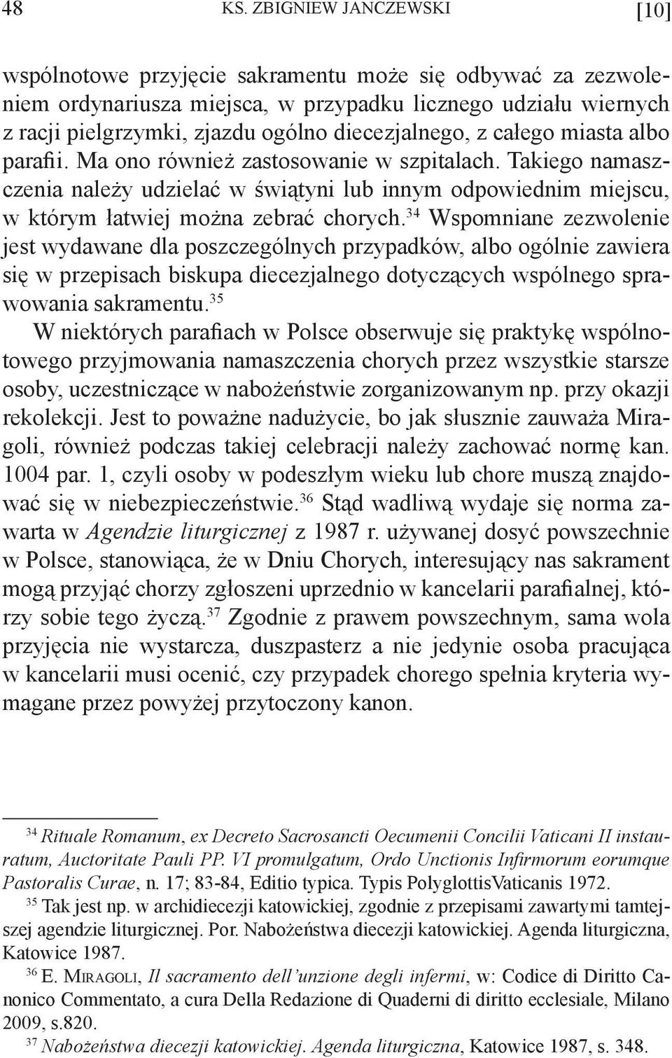 z całego miasta albo parafii. Ma ono również zastosowanie w szpitalach. Takiego namaszczenia należy udzielać w świątyni lub innym odpowiednim miejscu, w którym łatwiej można zebrać chorych.