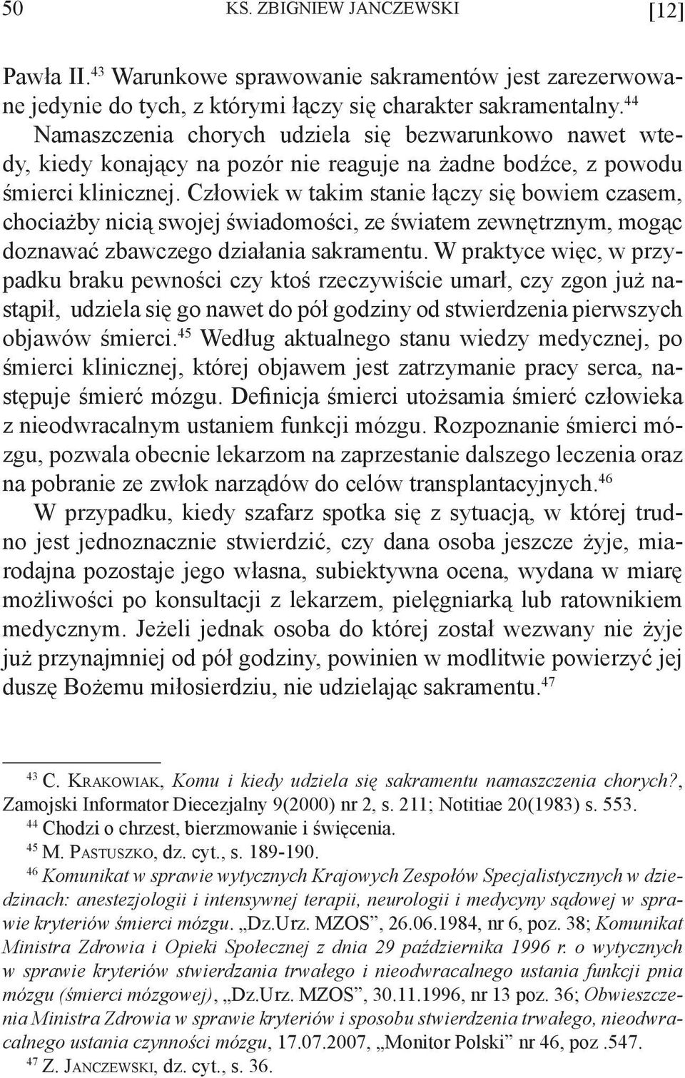 Człowiek w takim stanie łączy się bowiem czasem, chociażby nicią swojej świadomości, ze światem zewnętrznym, mogąc doznawać zbawczego działania sakramentu.