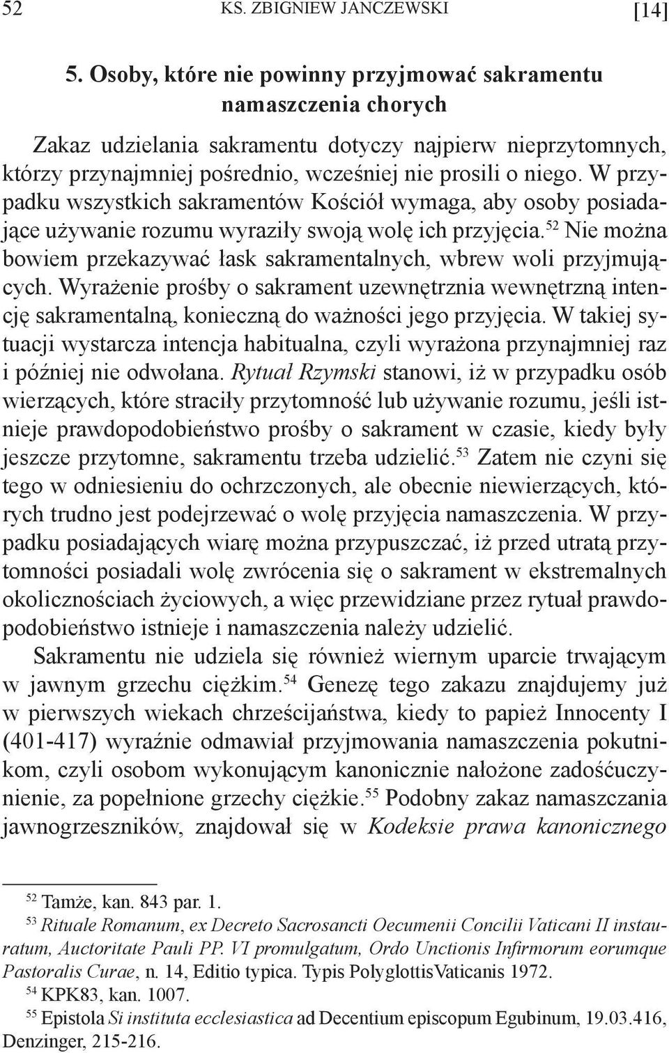 W przypadku wszystkich sakramentów Kościół wymaga, aby osoby posiadające używanie rozumu wyraziły swoją wolę ich przyjęcia.