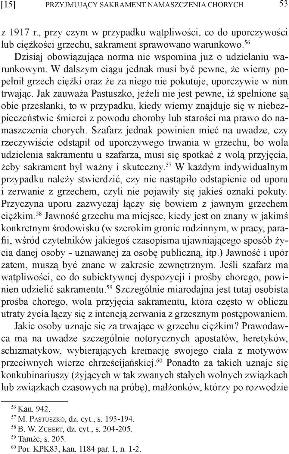 Jak zauważa Pastuszko, jeżeli nie jest pewne, iż spełnione są obie przesłanki, to w przypadku, kiedy wierny znajduje się w niebezpieczeństwie śmierci z powodu choroby lub starości ma prawo do