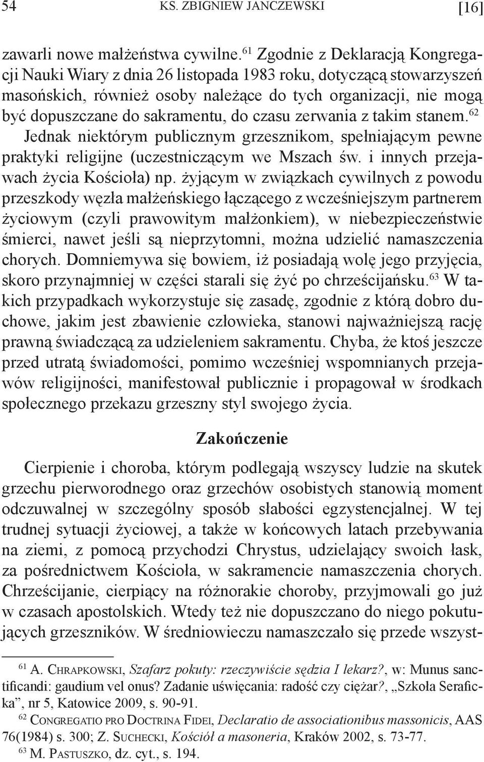 do czasu zerwania z takim stanem. 62 Jednak niektórym publicznym grzesznikom, spełniającym pewne praktyki religijne (uczestniczącym we Mszach św. i innych przejawach życia Kościoła) np.