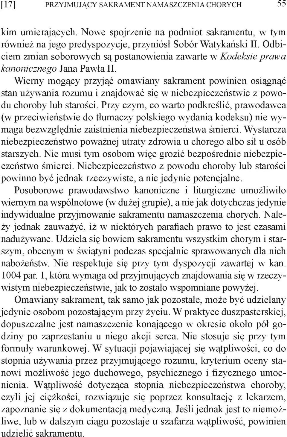 Wierny mogący przyjąć omawiany sakrament powinien osiągnąć stan używania rozumu i znajdować się w niebezpieczeństwie z powodu choroby lub starości.