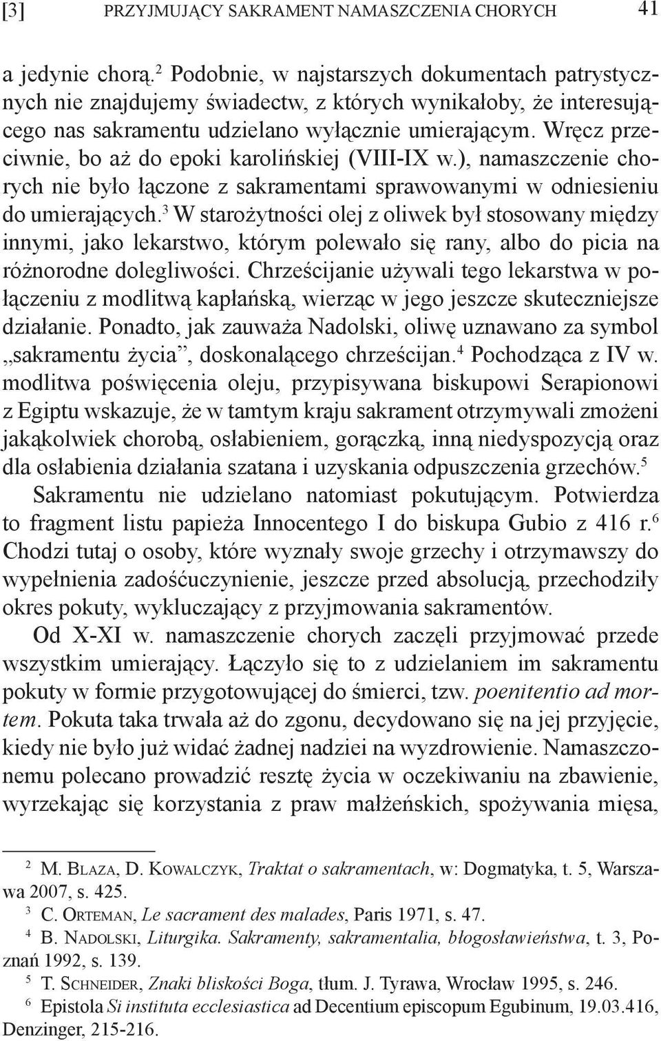 Wręcz przeciwnie, bo aż do epoki karolińskiej (VIII-IX w.), namaszczenie chorych nie było łączone z sakramentami sprawowanymi w odniesieniu do umierających.