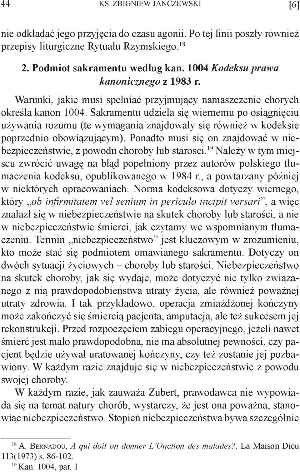 Sakramentu udziela się wiernemu po osiągnięciu używania rozumu (te wymagania znajdowały się również w kodeksie poprzednio obowiązującym).