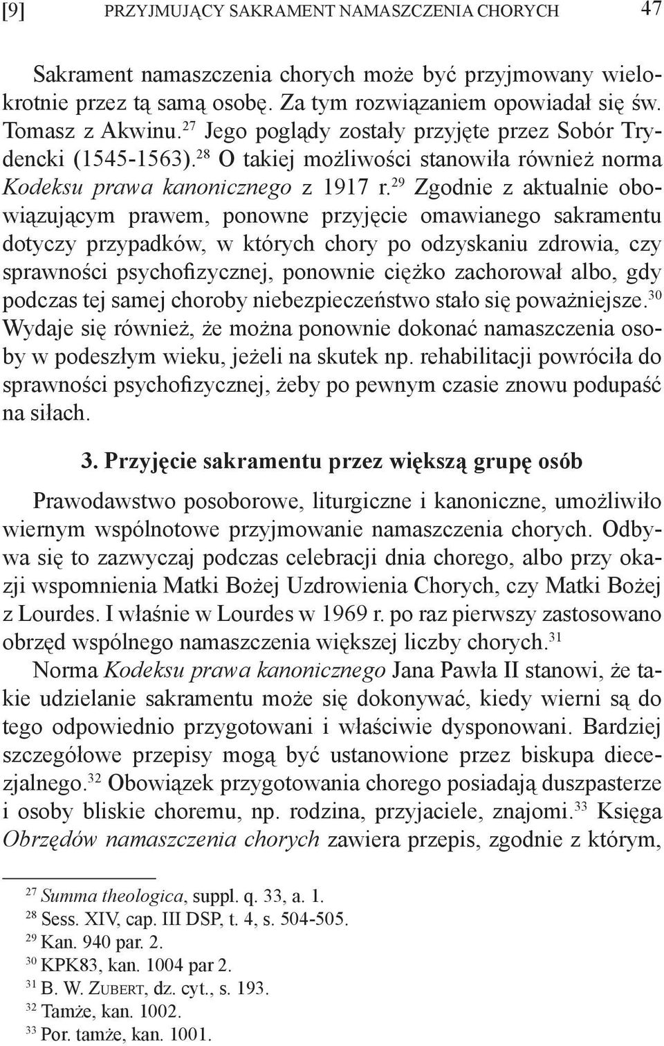 29 Zgodnie z aktualnie obowiązującym prawem, ponowne przyjęcie omawianego sakramentu dotyczy przypadków, w których chory po odzyskaniu zdrowia, czy sprawności psychofizycznej, ponownie ciężko