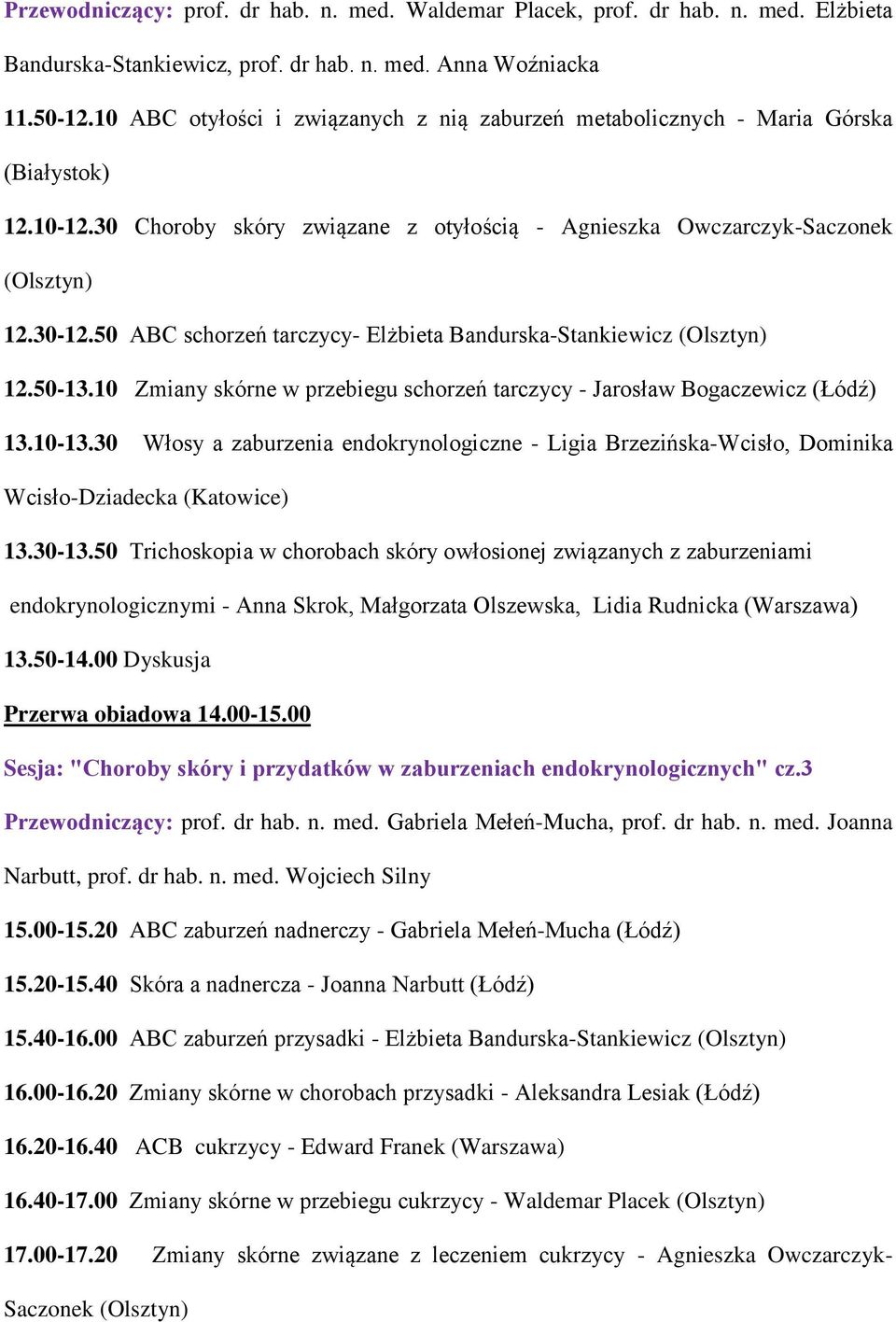 50 ABC schorzeń tarczycy- Elżbieta Bandurska-Stankiewicz (Olsztyn) 12.50-13.10 Zmiany skórne w przebiegu schorzeń tarczycy - Jarosław Bogaczewicz (Łódź) 13.10-13.