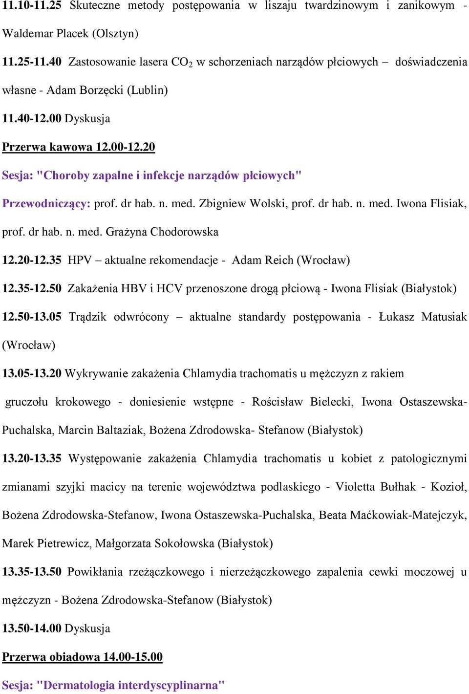 20 Sesja: "Choroby zapalne i infekcje narządów płciowych" Przewodniczący: prof. dr hab. n. med. Zbigniew Wolski, prof. dr hab. n. med. Iwona Flisiak, prof. dr hab. n. med. Grażyna Chodorowska 12.