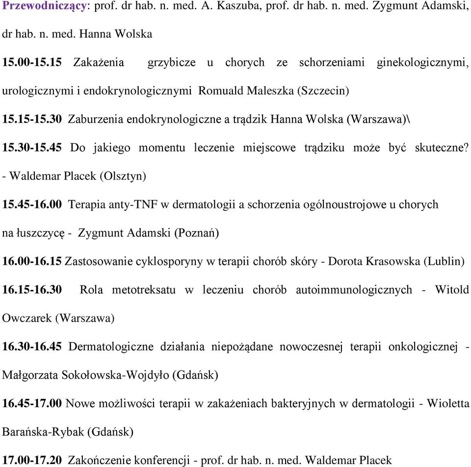 30 Zaburzenia endokrynologiczne a trądzik Hanna Wolska (Warszawa)\ 15.30-15.45 Do jakiego momentu leczenie miejscowe trądziku może być skuteczne? - Waldemar Placek (Olsztyn) 15.45-16.