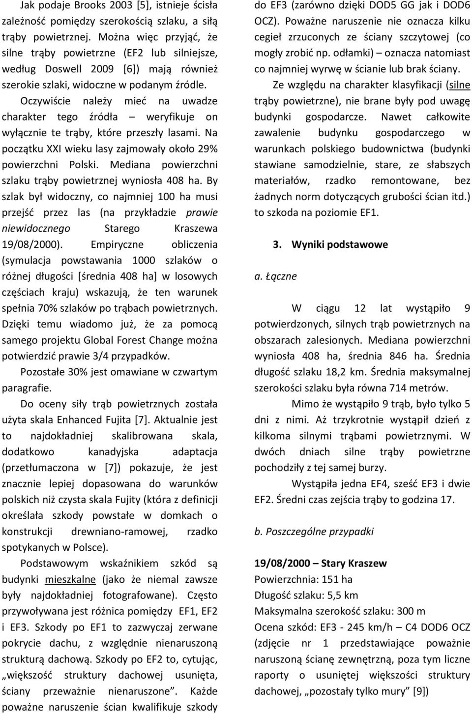 Oczywiście należy mied na uwadze charakter tego źródła weryfikuje on wyłącznie te trąby, które przeszły lasami. Na początku XXI wieku lasy zajmowały około 29% powierzchni Polski.