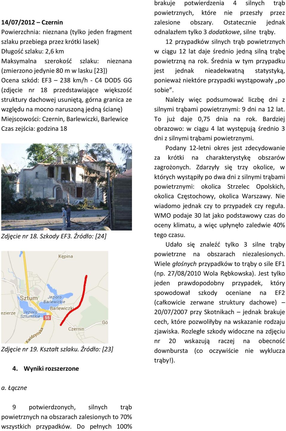 Barlewiczki, Barlewice Czas zejścia: godzina 18 Zdjęcie nr 18. Szkody EF3. Źródło: [24] Zdjęcie nr 19. Kształt szlaku. Źródło: [23] 4.