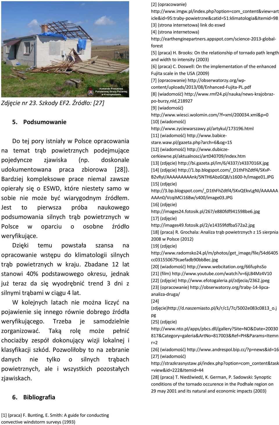 Jest to pierwsza próba naukowego podsumowania silnych trąb powietrznych w Polsce w oparciu o osobne źródło weryfikujące.