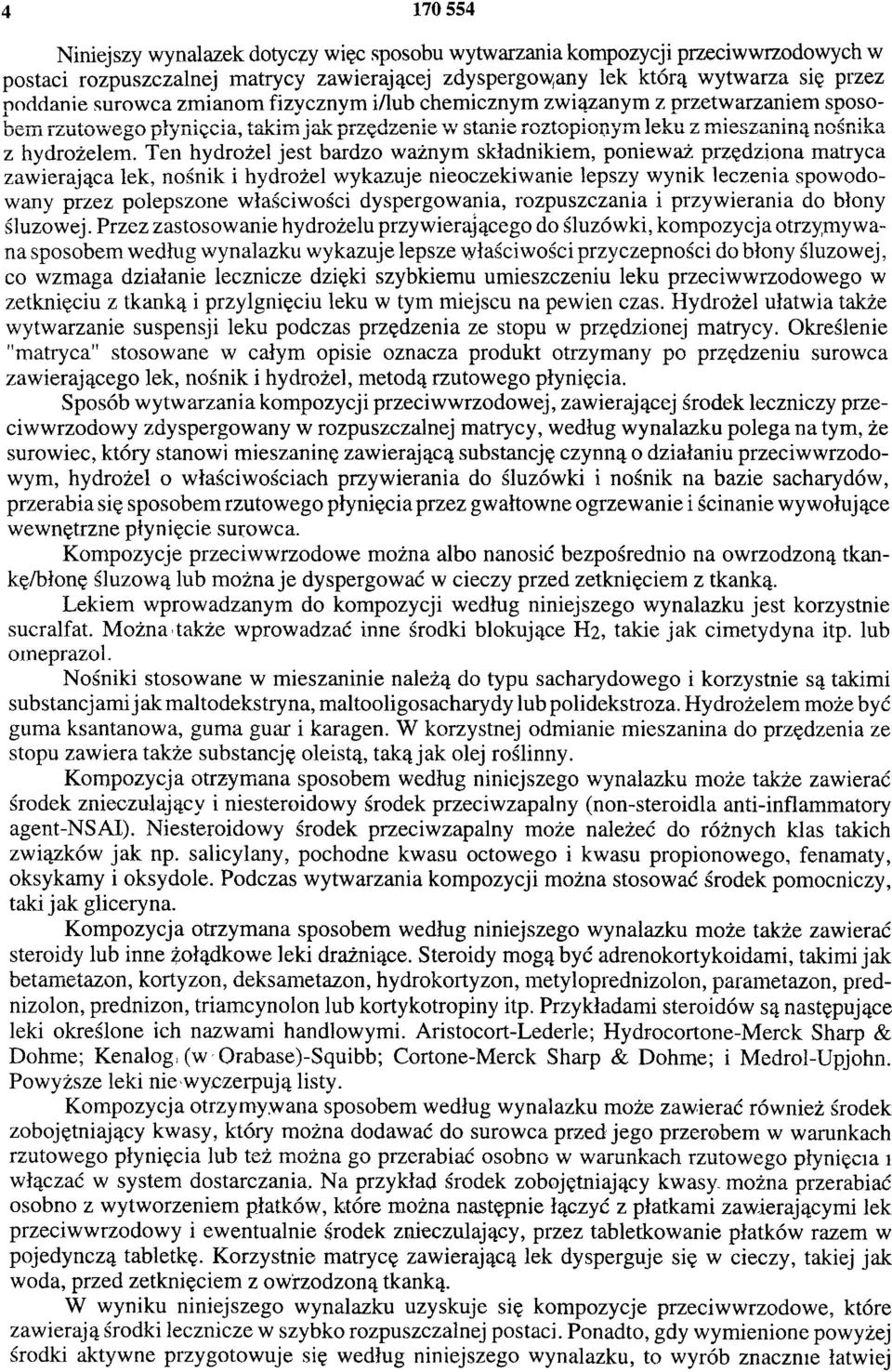 Ten hydrożel jest bardzo ważnym składnikiem, ponieważ przędziona matryca zawierająca lek, nośnik i hydrożel wykazuje nieoczekiwanie lepszy wynik leczenia spowodowany przez polepszone właściwości