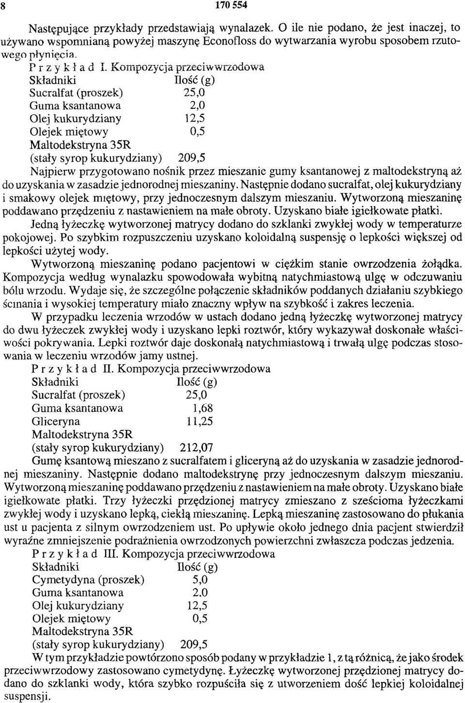 Kompozycja przeciw wrzodowa Składniki Ilość (g) Sucralfat (proszek) 25,0 Guma ksantanowa 2,0 Olej kukurydziany 12,5 Olejek miętowy 0,5 Maltodekstryna 35R (stały syrop kukurydziany) 209,5 Najpierw