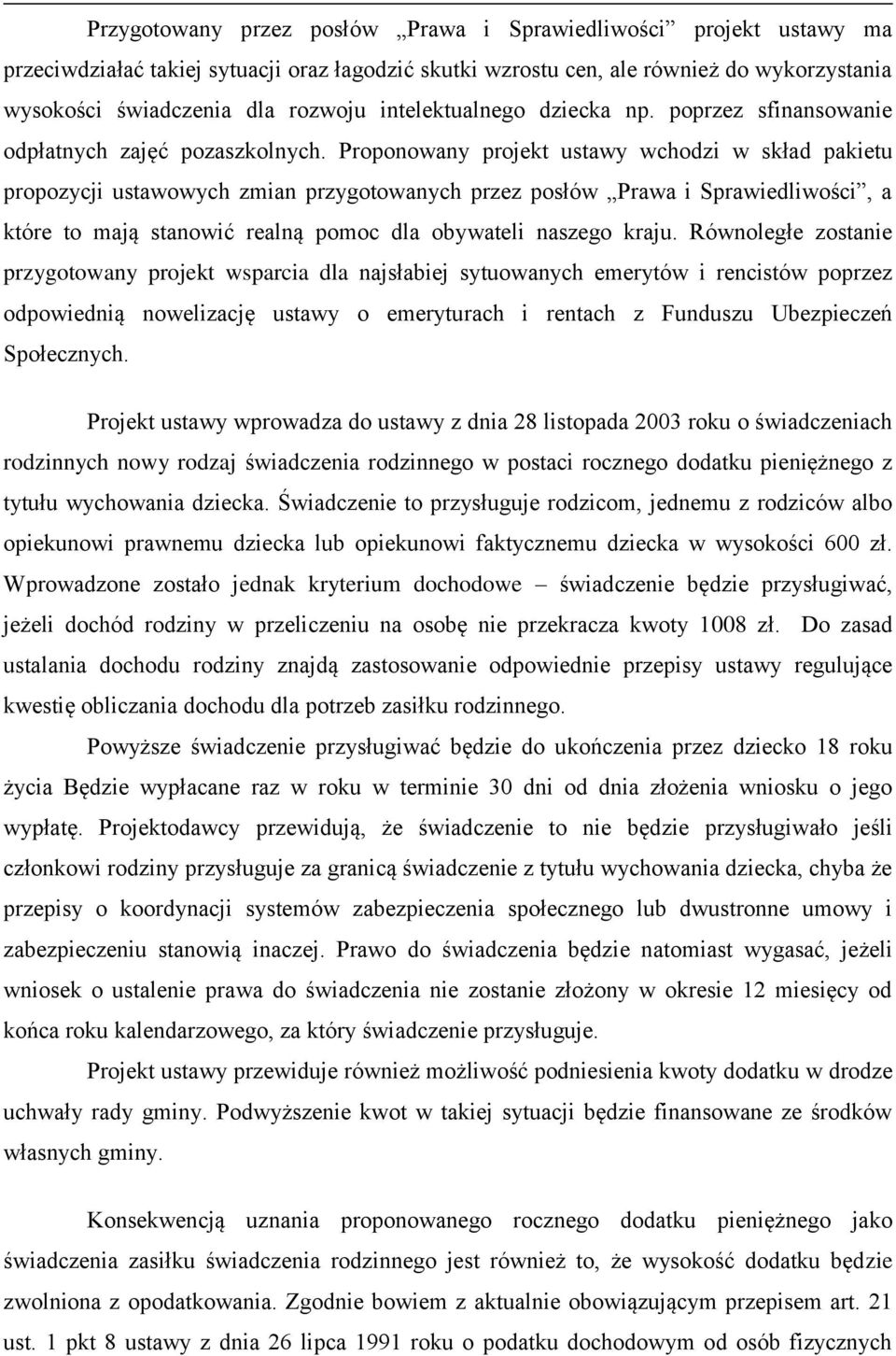 Proponowany projekt ustawy wchodzi w skład pakietu propozycji ustawowych zmian przygotowanych przez posłów Prawa i Sprawiedliwości, a które to mają stanowić realną pomoc dla obywateli naszego kraju.
