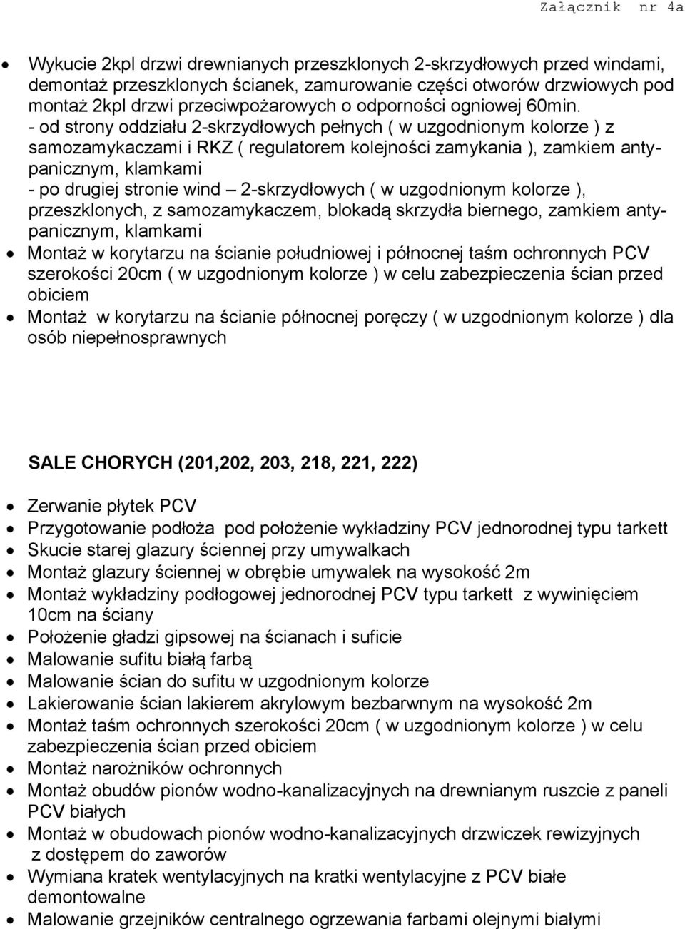 - od strony oddziału 2-skrzydłowych pełnych ( w uzgodnionym kolorze ) z samozamykaczami i RKZ ( regulatorem kolejności zamykania ), zamkiem antypanicznym, klamkami - po drugiej stronie wind