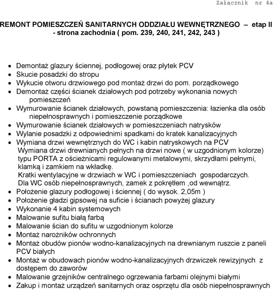 porządkowego Demontaż części ścianek działowych pod potrzeby wykonania nowych pomieszczeń Wymurowanie ścianek działowych, powstaną pomieszczenia: łazienka dla osób niepełnosprawnych i pomieszczenie