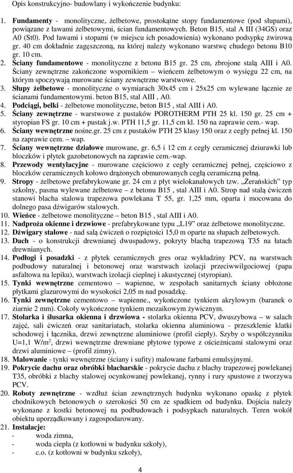 40 cm dokładnie zagęszczoną, na której należy wykonano warstwę chudego betonu B10 gr. 10 cm. 2. Ściany fundamentowe - monolityczne z betonu B15 gr. 25 cm, zbrojone stalą AIII i A0.