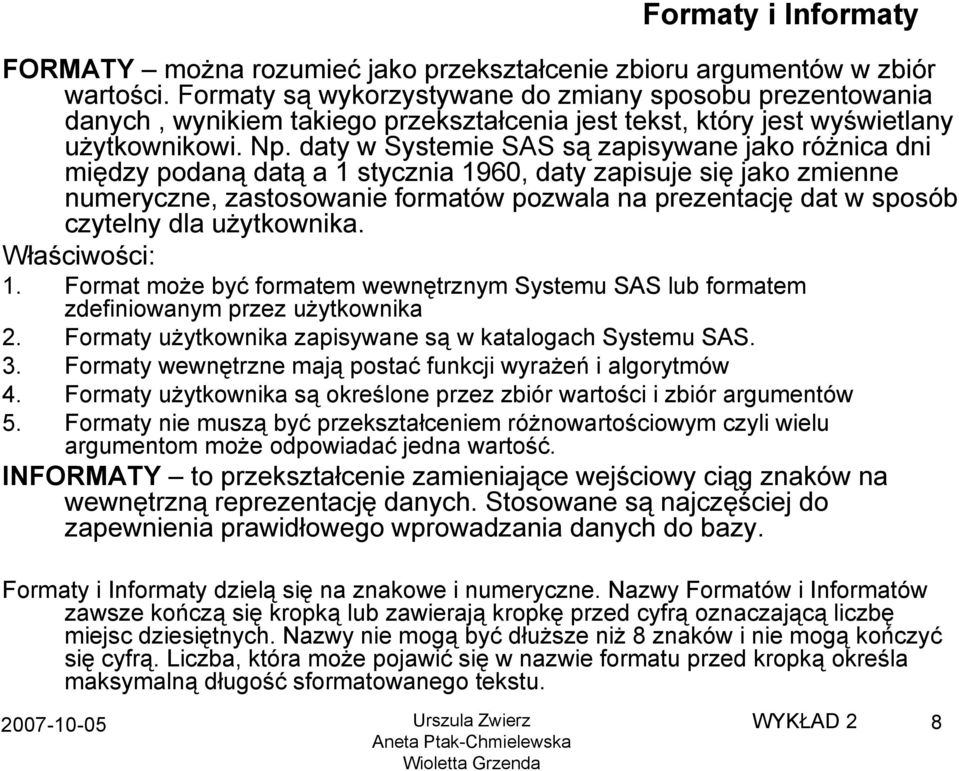 daty w Systemie SAS są zapisywane jako różnica dni między podaną datą a 1 stycznia 1960, daty zapisuje się jako zmienne numeryczne, zastosowanie formatów pozwala na prezentację dat w sposób czytelny