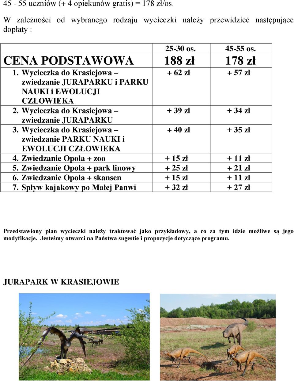 Wycieczka do Krasiejowa + 40 zł + 35 zł zwiedzanie PARKU NAUKI i EWOLUCJI CZŁOWIEKA 4. Zwiedzanie Opola + zoo + 15 zł + 11 zł 5. Zwiedzanie Opola + park linowy + 25 zł + 21 zł 6.