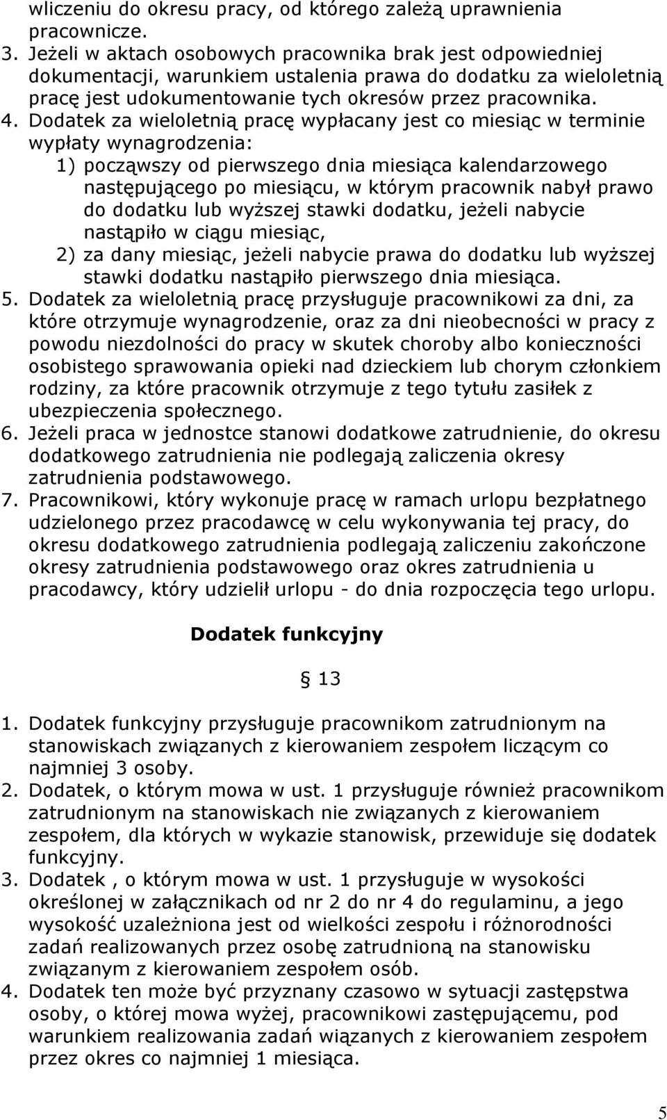 Dodatek za wieloletnią pracę wypłacany jest co miesiąc w terminie wypłaty wynagrodzenia: 1) począwszy od pierwszego dnia miesiąca kalendarzowego następującego po miesiącu, w którym pracownik nabył