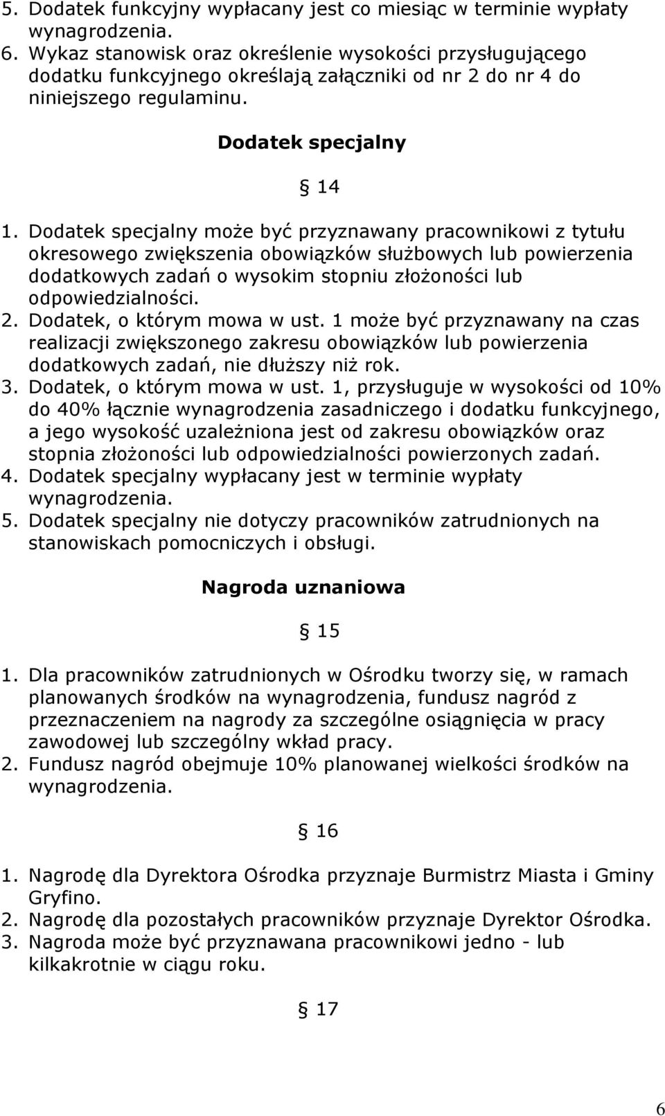 Dodatek specjalny może być przyznawany pracownikowi z tytułu okresowego zwiększenia obowiązków służbowych lub powierzenia dodatkowych zadań o wysokim stopniu złożoności lub odpowiedzialności. 2.