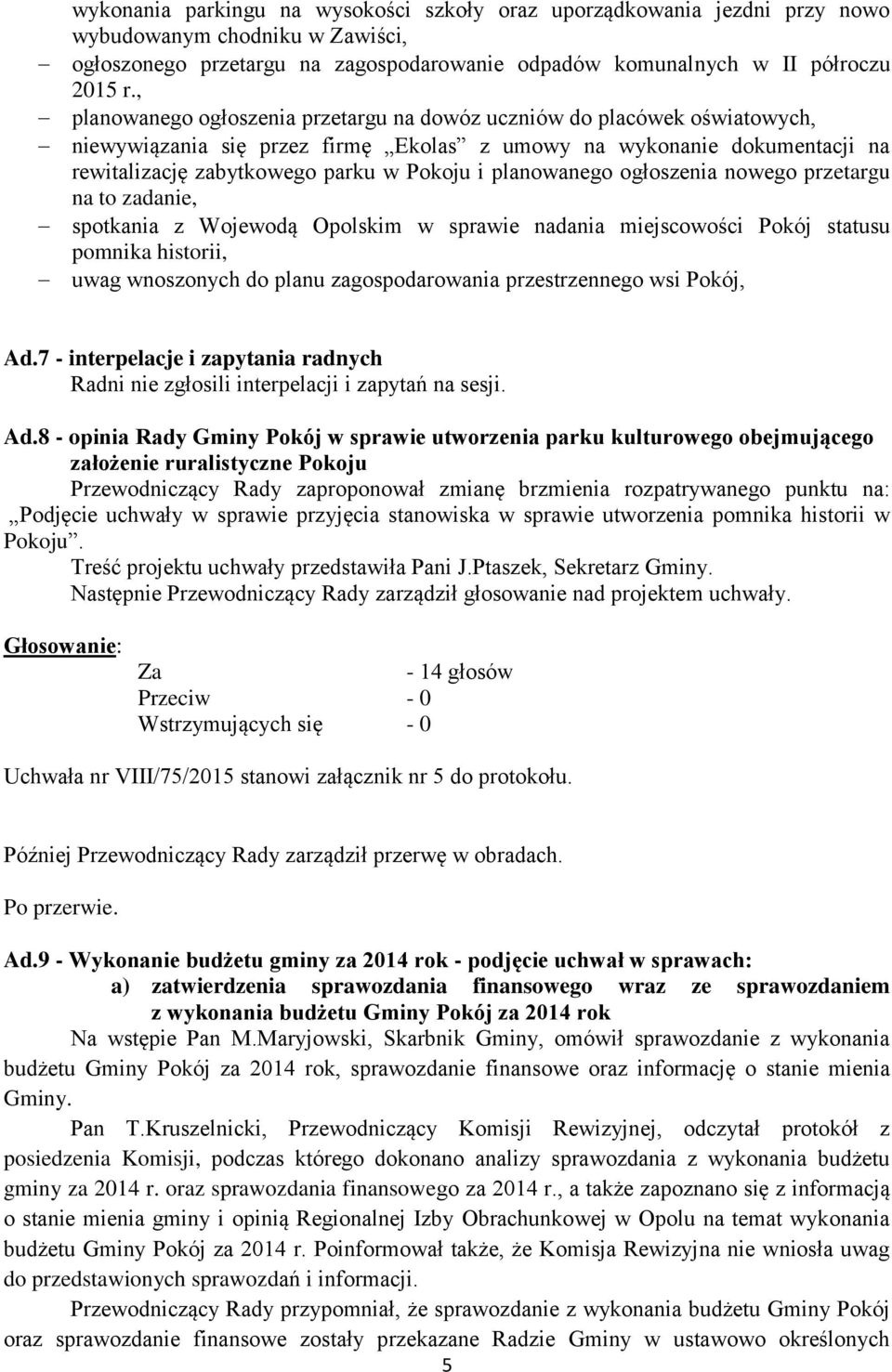 planowanego ogłoszenia nowego przetargu na to zadanie, spotkania z Wojewodą Opolskim w sprawie nadania miejscowości Pokój statusu pomnika historii, uwag wnoszonych do planu zagospodarowania