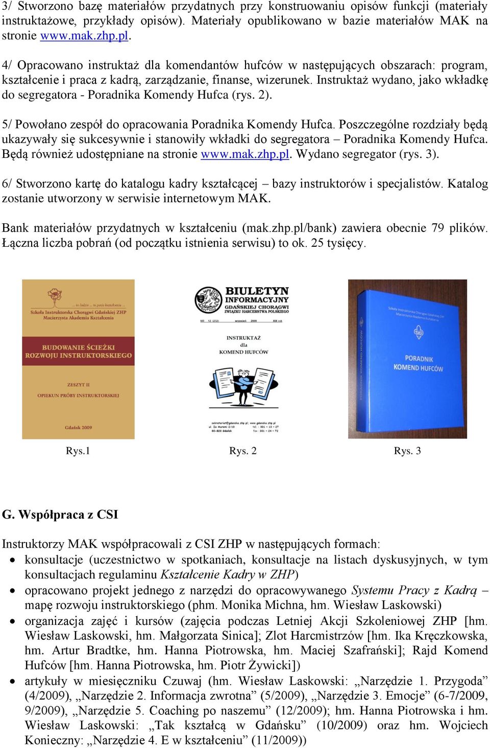 Instruktaż wydano, jako wkładkę do segregatora - Poradnika Komendy Hufca (rys. 2). 5/ Powołano zespół do opracowania Poradnika Komendy Hufca.