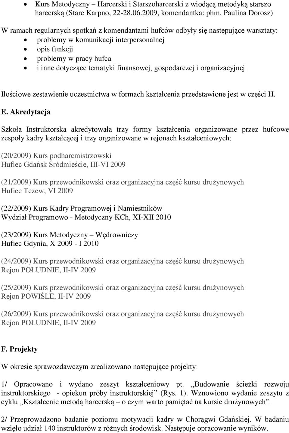 tematyki finansowej, gospodarczej i organizacyjnej. Ilościowe zestawienie uczestnictwa w formach kształcenia przedstawione jest w części H. E.