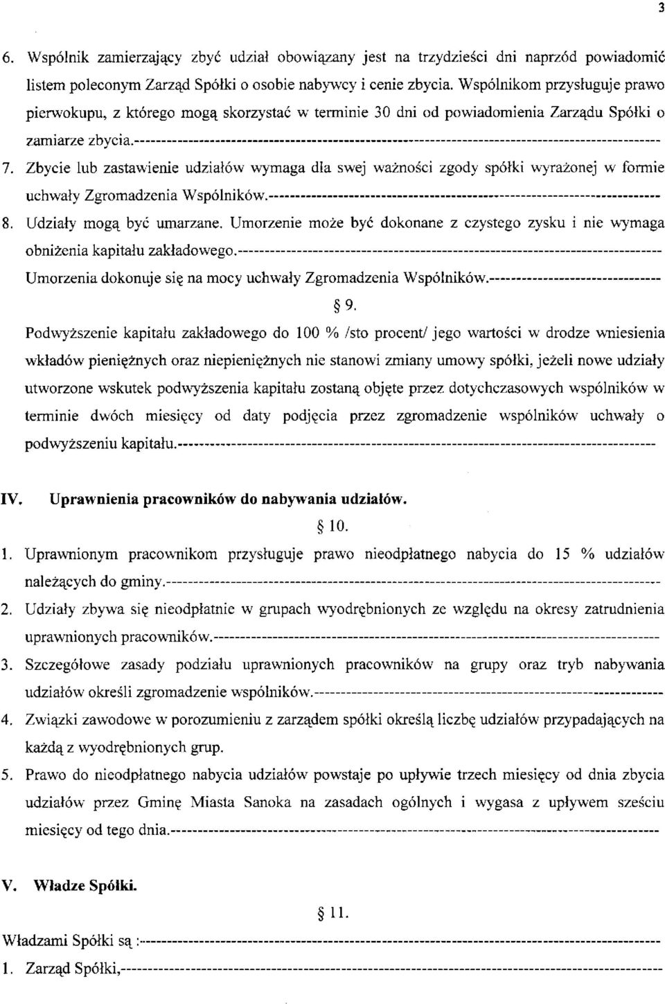 Zbycie lub zastawienie udziałów wymaga dla swej ważności zgody spółki wyrażonej w formie uchwały Zgromadzenia Wspólników. 8. Udziały mogą być umarzane.