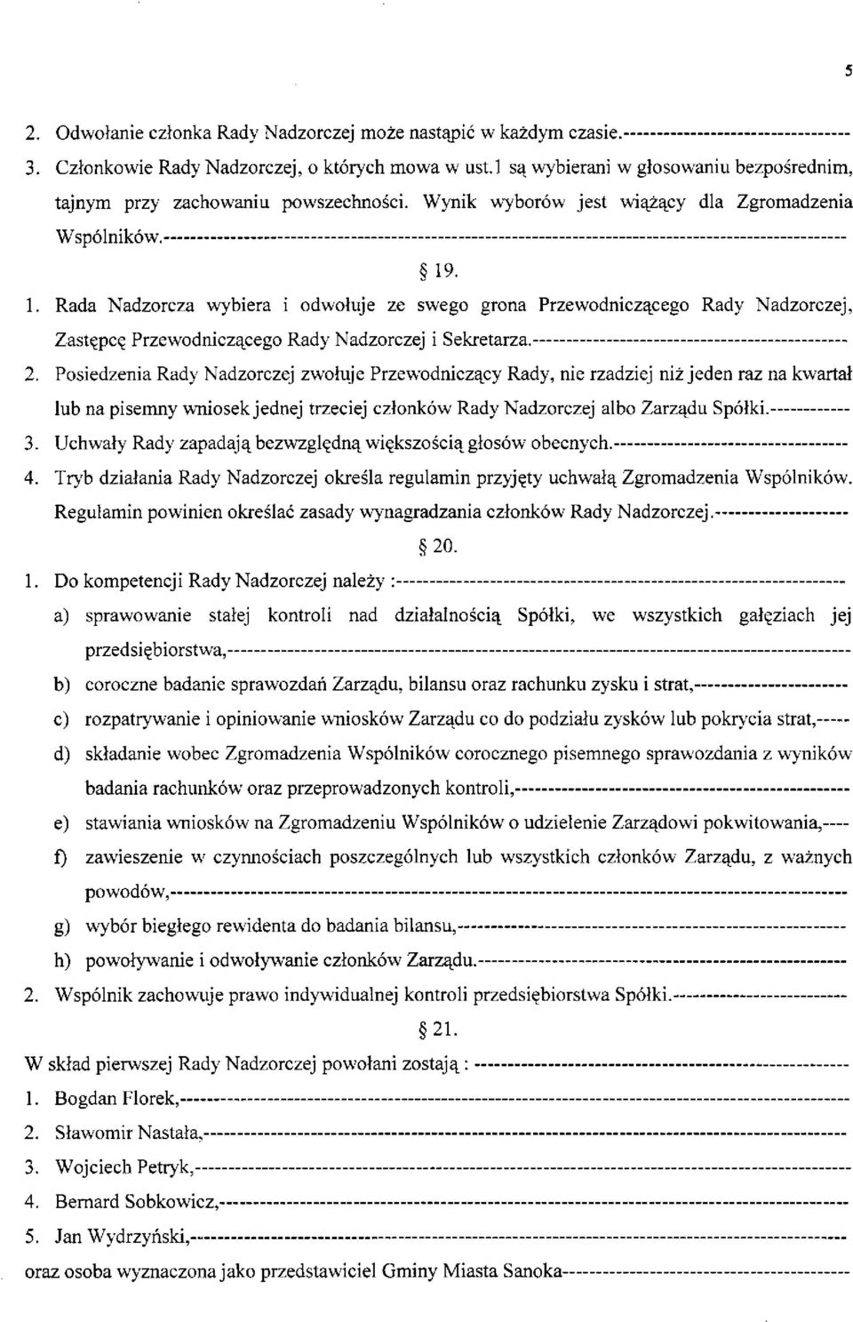 . 1. Rada Nadzorcza wybiera i odwołuje ze swego grona Przewodniczącego Rady Nadzorczej, Zastępcę Przewodniczącego Rady Nadzorczej i Sekretarza. 2.