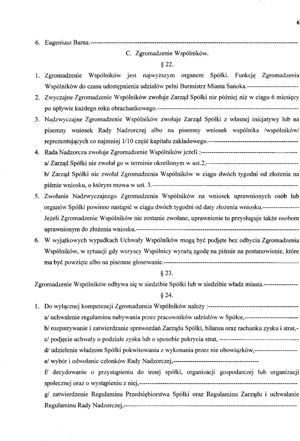 Zwyczajne Zgromadzenie Wspólników zwołuje Zarząd Spółki nie później niż w ciągu 6 miesięcy po upływie każdego roku obrachunkowego. 3.