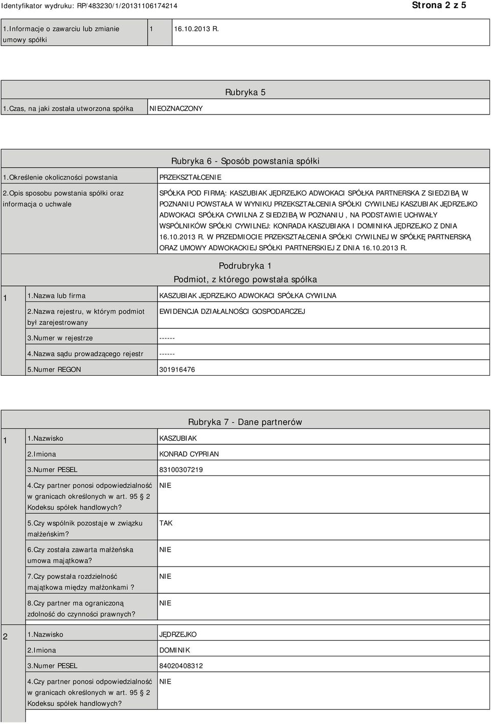 Opis sposobu powstania spółki oraz informacja o uchwale PRZEKSZTAŁCE SPÓŁKA POD FIRMĄ: KASZUBIAK JĘDRZEJKO ADWOKACI SPÓŁKA PARTNERSKA Z SIEDZIBĄ W POZNANIU POWSTAŁA W WYNIKU PRZEKSZTAŁCENIA SPÓŁKI